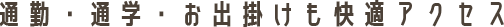 通勤・通学・お出掛けも快適アクセス