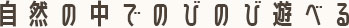 自然の中でのびのび遊べる