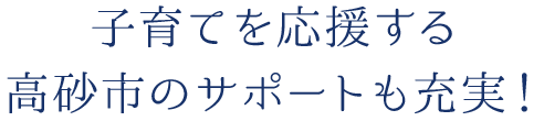 子育てを応援するサポート充実