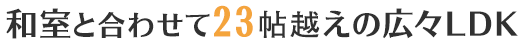 和室と合わせて23帖越えの広々LDK