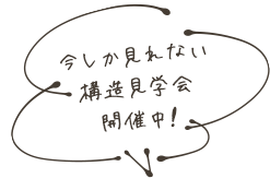 今しか見れない構造見学会開催中!