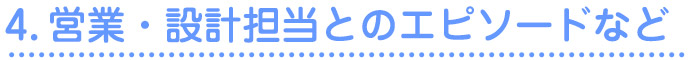 2.営業・設計担当とのエピソードなど