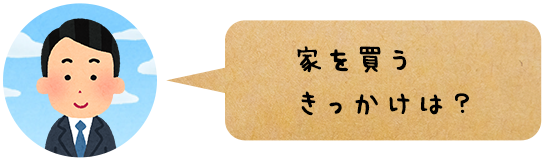 家を買うきっかけは？