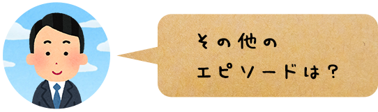 その他のエピソードは？