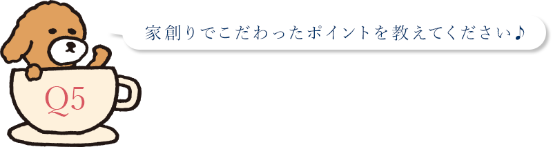 家創りでこだわったポイントを教えてください♪