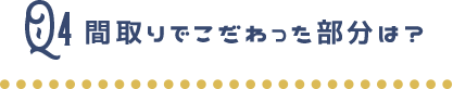 間取りでこだわった部分は？