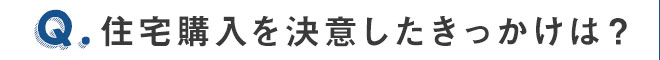 住宅購入を決意したきっかけは？