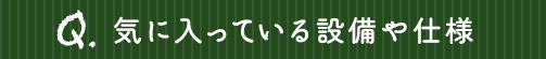 気に入っている設備や仕様