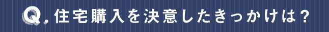 住宅購入を決意したきっかけは？