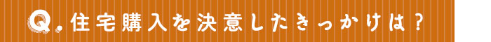 住宅購入を決意したきっかけは？