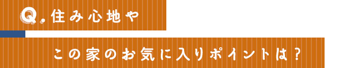 住み心地や、この家のお気に入りポイントは？