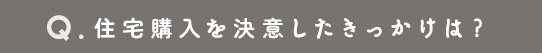 住宅購入を決意したきっかけは？