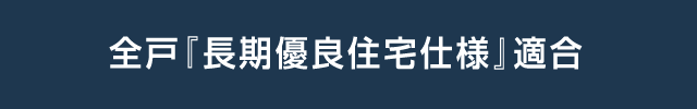 全戸『長期優良住宅仕様』適合