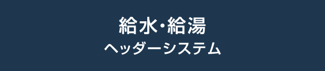 給水・給湯ヘッダーシステム