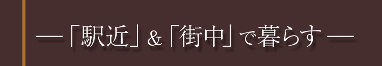 「駅近」&「街中」で暮らす